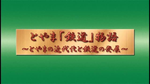 とやま「鉄道」物語　～とやまの近代化と鉄道の発展～